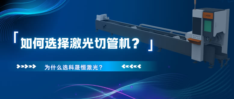 如何選擇激光切管機(jī)？為什么選科晟恒激光？